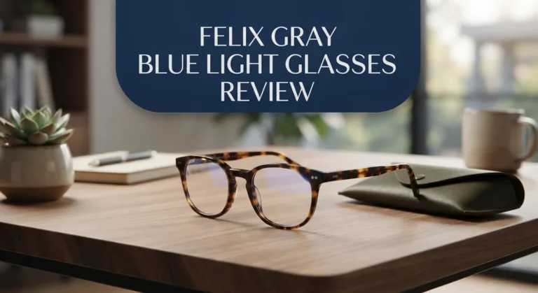 Felix Gray Blue Light Glasses Review: Quality & Effectiveness