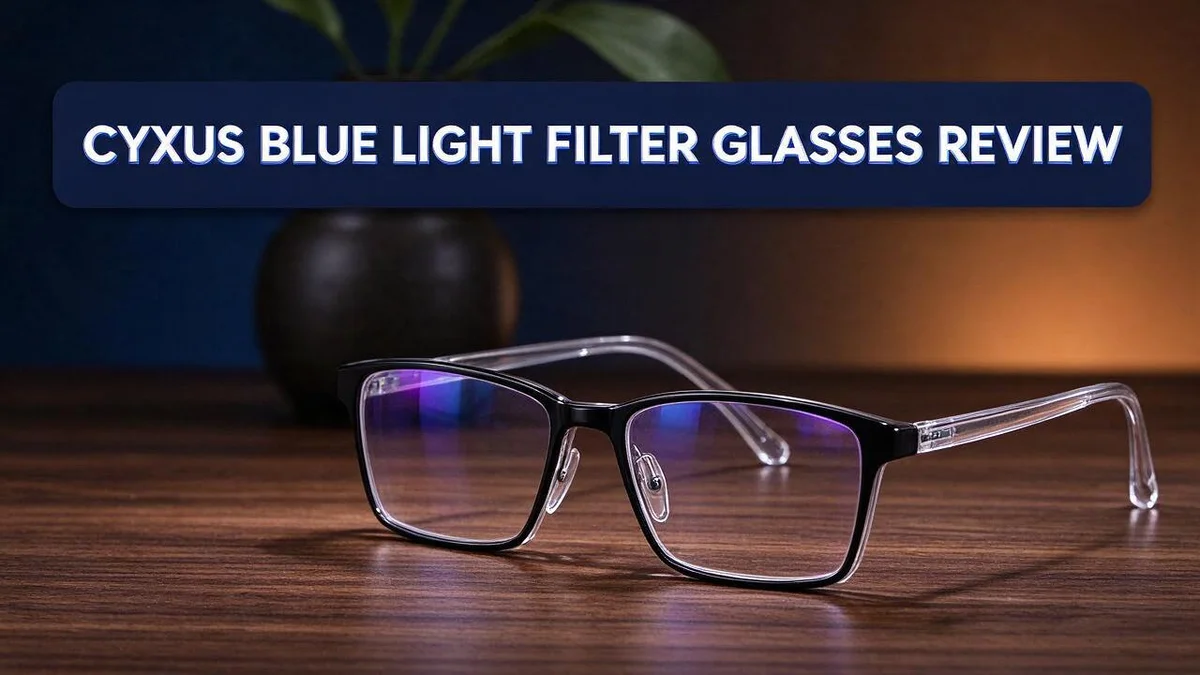 Cyxus Blue Light Filter Glasses Review: Do They Actually Reduce Eye Strain?